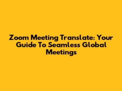 Zoom Meeting Translate: Your Guide To Seamless Global Meetings