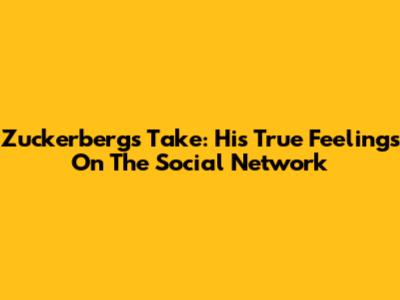 Zuckerberg's Take: His True Feelings On 'The Social Network'