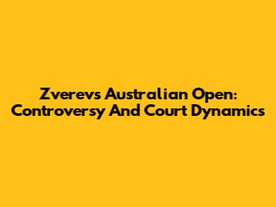 Zverev's Australian Open: Controversy And Court Dynamics