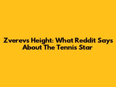 Zverev's Height: What Reddit Says About The Tennis Star