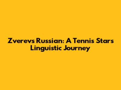 Zverev's Russian: A Tennis Star's Linguistic Journey
