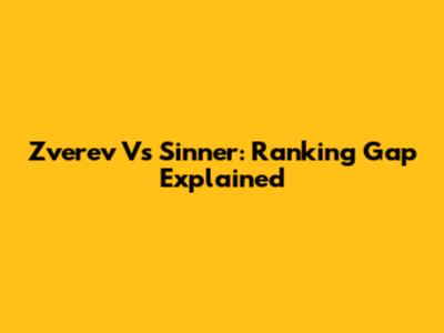 Zverev Vs Sinner: Ranking Gap Explained